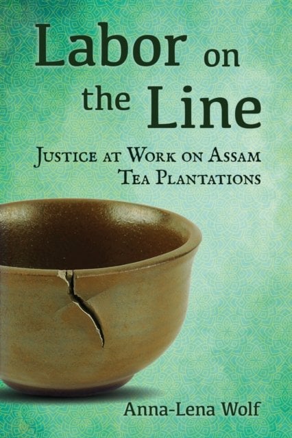 Labor on the Line – Justice at Work on Assam Tea Plantations Wolf Hardback