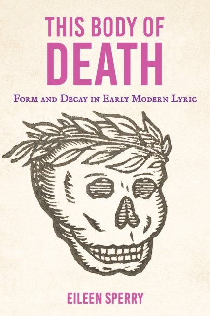 This Body of Death – Form and Decay in Early Modern Lyric Sperry Hardback