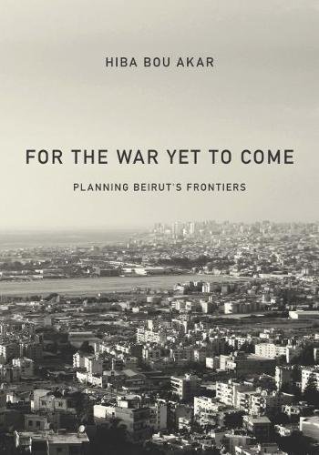 For the War Yet to Come – Planning Beirut`s Frontiers Bou Akar Hardback