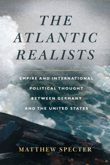The Atlantic Realists – Empireand International Political Thought Between Germa…