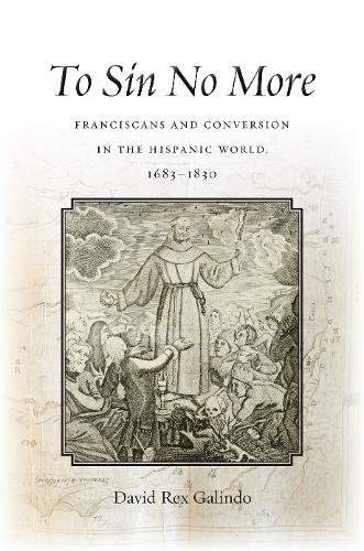 To Sin No More – Franciscans and Conversion in the Hispanic World, 1683–1830 Rex