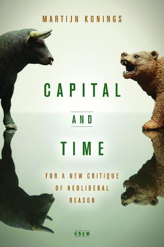 Capital and Time – For a New Critique of Neoliberal Reason Konings Hardback