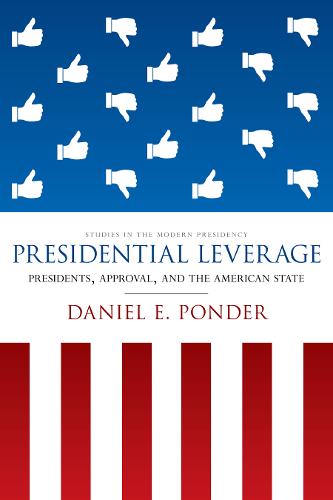 Presidential Leverage – Presidents, Approval, and the American State Ponder