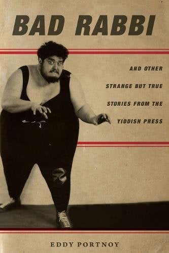 Bad Rabbi – And Other Strange but True Stories from the Yiddish Press Portnoy