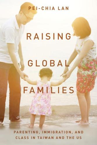 Raising Global Families – Parenting, Immigration, and Class in Taiwan and the U…