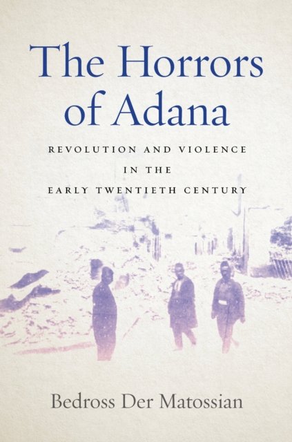 The Horrors of Adana – Revolution and Violence in the Early Twentieth Century