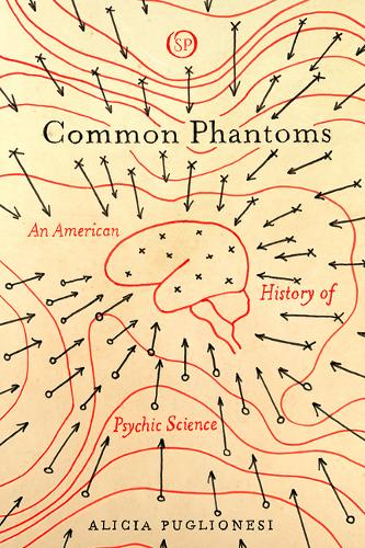 Common Phantoms – An American History of Psychic Science Puglionesi Hardback