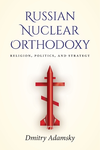 Russian Nuclear Orthodoxy – Religion, Politics, and Strategy Adamsky Paperback