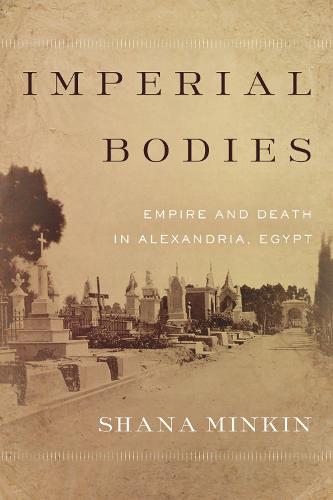 Imperial Bodies – Empire and Death in Alexandria, Egypt Minkin Hardback