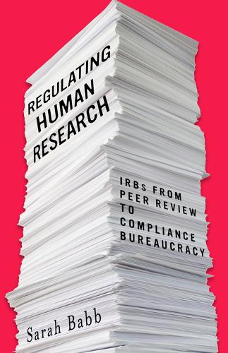 Regulating Human Research – IRBs from Peer Review to Compliance Bureaucracy Babb