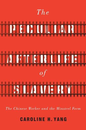 The Peculiar Afterlife of Slavery – The Chinese Worker and the Minstrel Form