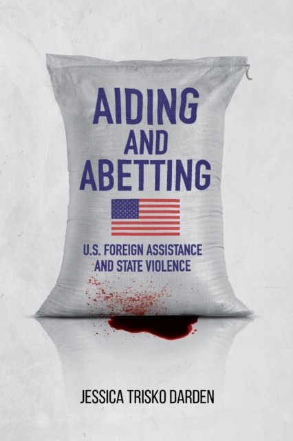 Aiding and Abetting – U.S. Foreign Assistance and State Violence Trisko Darden