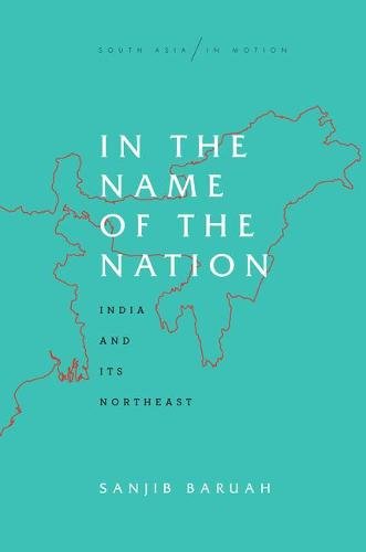 In the Name of the Nation – India and Its Northeast Baruah Paperback