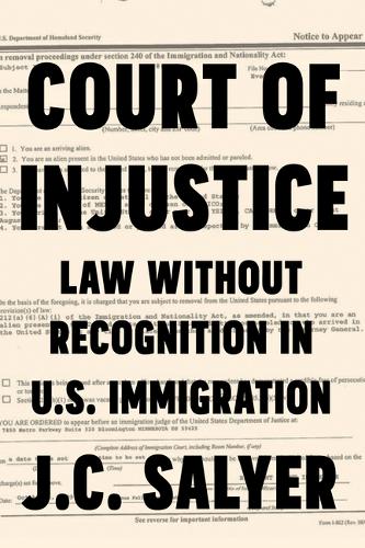 Court of Injustice – Law Without Recognition in U.S. Immigration Salyer Hardback