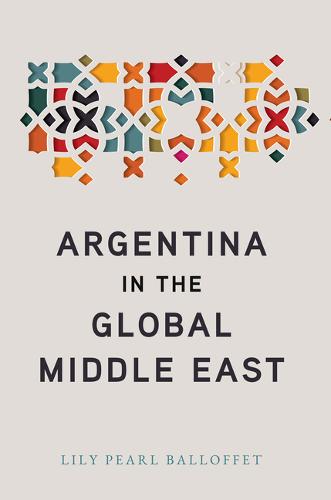Argentina in the Global Middle East Balloffet Hardback John Wiley & Sons