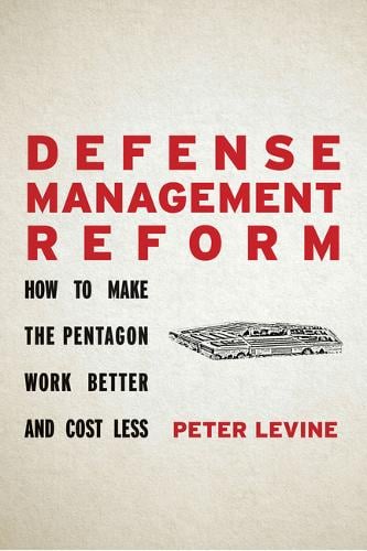Defense Management Reform – How to Make the Pentagon Work Better and Cost Less