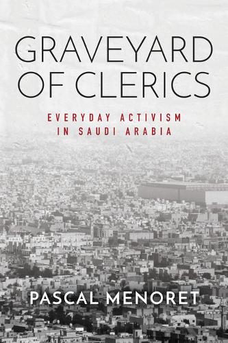 Graveyard of Clerics – Everyday Activism in Saudi Arabia Menoret Paperback