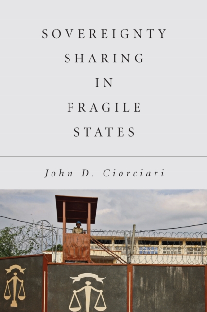 Sovereignty Sharing in Fragile States Ciorciari Hardback John Wiley & Sons