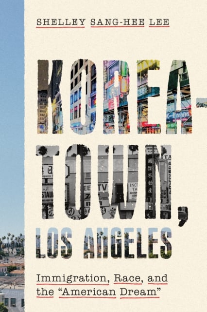 Koreatown, Los Angeles – Immigration, Race, and the ""American Dream"" Lee