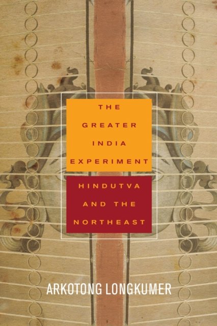 The Greater India Experiment – Hindutva and the Northeast Longkumer Paperback