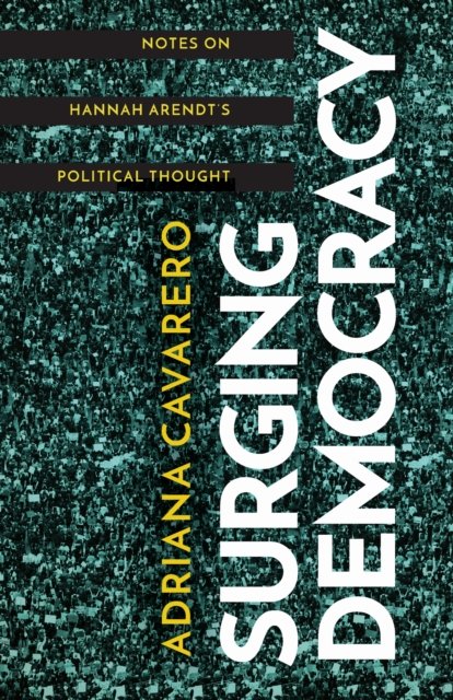 Surging Democracy – Notes on Hannah Arendt′s Political Thought Cavarero