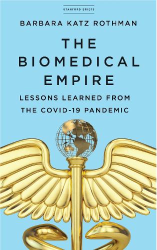 The Biomedical Empire – Lessons Learned from the COVID–19 Pandemic Katz Rothman