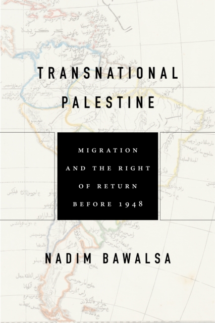 Transnational Palestine – Migration and the Right of Return before 1948 Bawalsa
