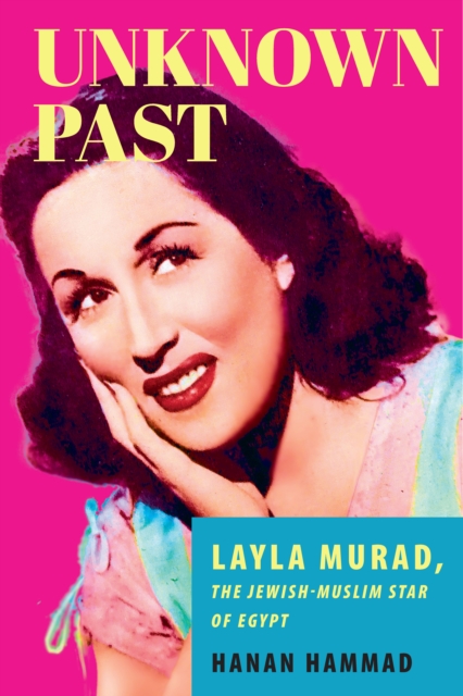 Unknown Past – Layla Murad, the Jewish–Muslim Star of Egypt Hammad Hardback