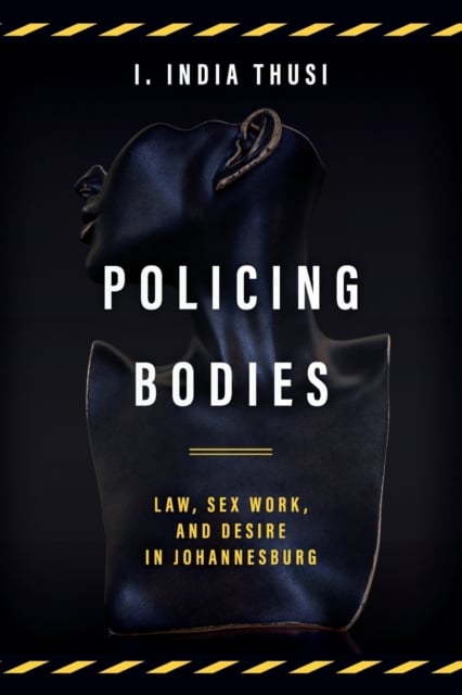 Policing Bodies – Law, Sex Work, and Desire in Johannesburg Thusi Paperback