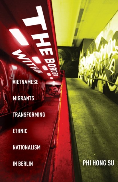 The Border Within – Vietnamese Migrants Transforming Ethnic Nationalism in Berl…