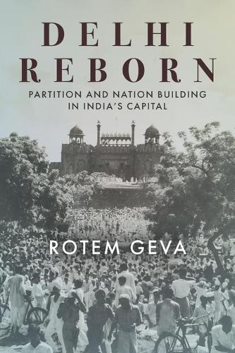 Delhi Reborn – Partition and Nation Building in India`s Capital Geva Hardback