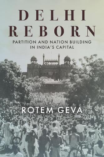 Delhi Reborn – Partition and Nation Building in India`s Capital Geva Paperback