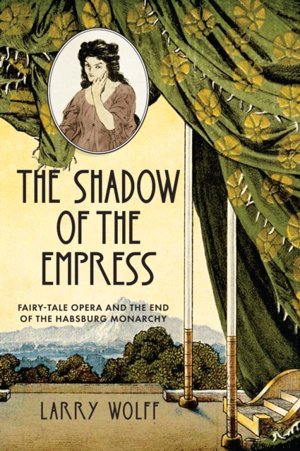 The Shadow of the Empress – Fairy–Tale Opera and the End of the Habsburg Monarc…