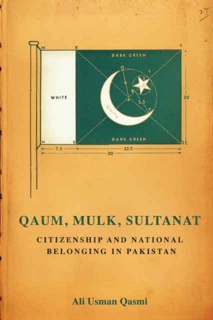 Qaum, Mulk, Sultanat – Citizenship and National Belonging in Pakistan Qasmi