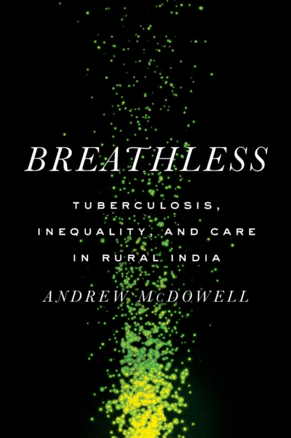 Breathless – Tuberculosis, Inequality, and Care in Rural India Mcdowell Hardback