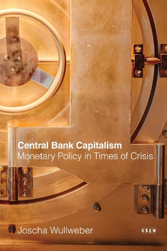 Central Bank Capitalism – Monetary Policy in Times of Crisis Wullweber Hardback