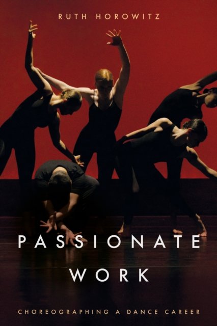 Passionate Work – Choreographing a Dance Career Horowitz Paperback 9781503639607