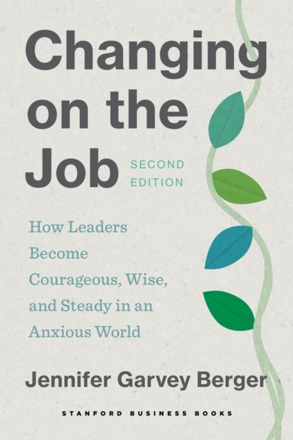 Changing on the Job, Second Edition – How Leaders Become Courageous, Wise, and …