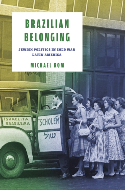 Brazilian Belonging – Jewish Politics in Cold War Latin America Rom Hardback
