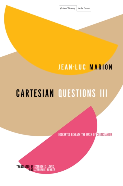 Cartesian Questions III – Descartes Beneath the Mask of Cartesianism Marion