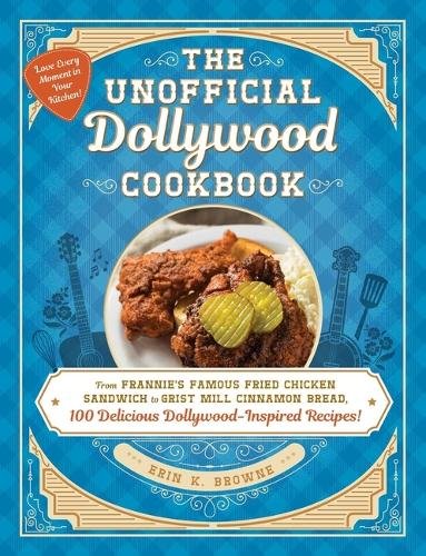 The Unofficial Dollywood Cookbook: From Frannie's Famous Fried Chicken Sandwiches to Grist Mill Cinnamon Bread, 100 Delicious Dollywood-Inspired Recip