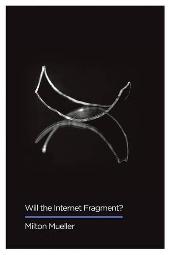 Will the Internet Fragment? – Sovereignty, Globalization and Cyberspace Mueller