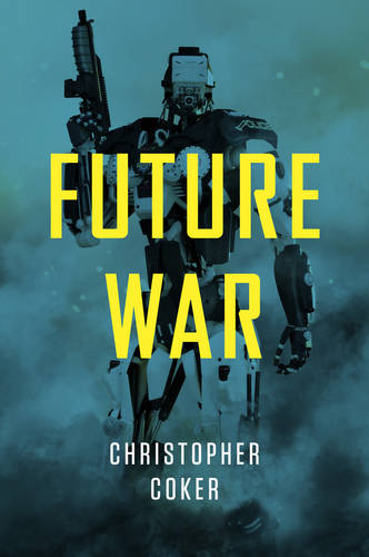 Future War Coker Hardback Polity Press 9781509502318