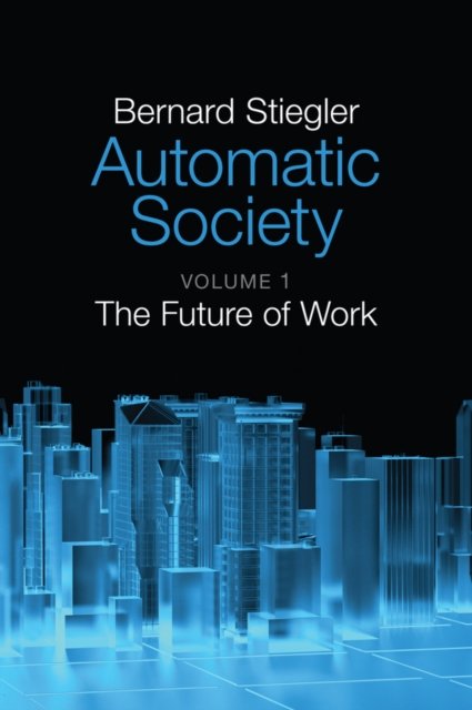 Automatic Society – Volume 1, The Future of Work Stiegler Paperback Polity Press
