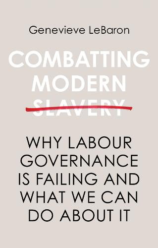 Combatting Modern Slavery – Why Labour Governance is Failing and What We Can Do…