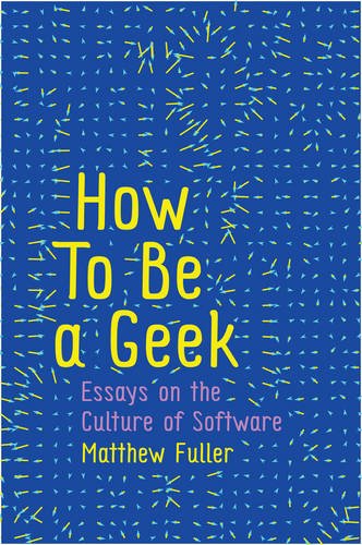 How To Be a Geek – Essays on Software Culture Fuller Paperback Polity Press
