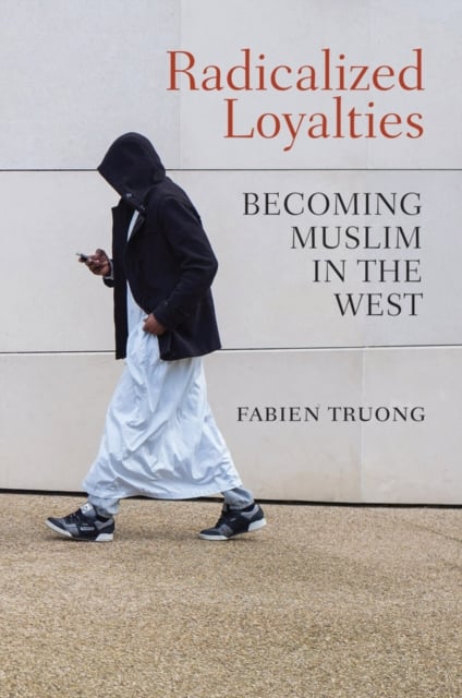 Radicalized Loyalties – Becoming Muslim in the West Truong Hardback Polity Press
