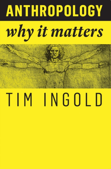 Anthropology: Why It Matters Ingold Hardback Polity Press 9781509519798