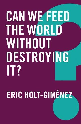 Can We Feed the World Without Destroying It? Holt–Giménez Hardback Polity Press