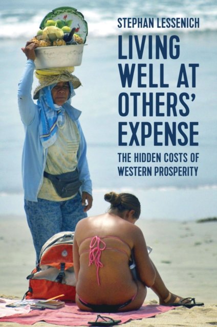 Living Well at Others′ Expense, The Hidden Costs of Western Prosperity Lessenich
